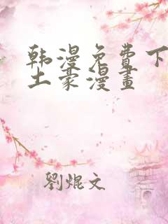 韩漫免费下拉式土豪漫画