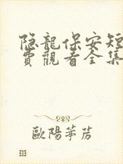 隐龙保安短剧免费观看全集
