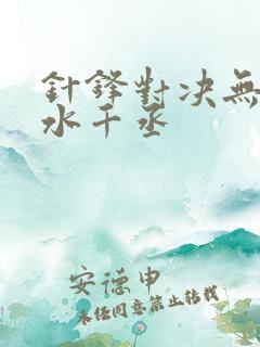 针锋对决无删减水千丞