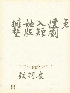 拥她入怀免费完整版短剧