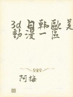 3d 日韩欧美动漫一区