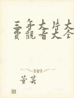 三年大片大全免费观看大全动漫