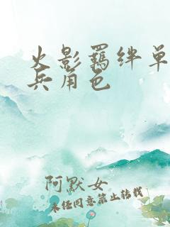 火影羁绊单家万兵角色