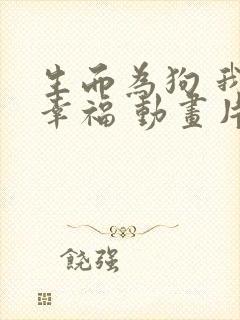 生而为狗 我很幸福 动画片