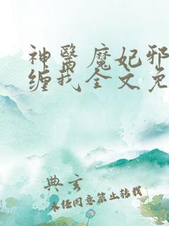 神医魔妃邪王别缠我全文免费阅读