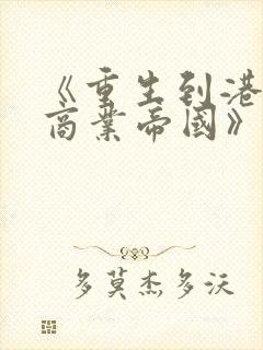 《重生到港岛之商业帝国》