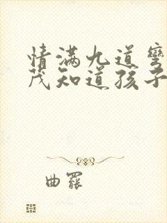 情满九道弯杨树茂知道孩子第几集