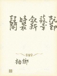 段时叙苏阮笔趣阁最新章节更新