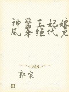 神医王妃娘亲她风华绝代免费阅读