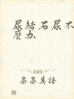 尿结石尿不出怎么办