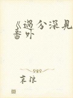 《过分深见君》番外