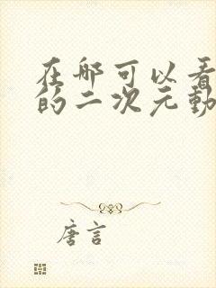 在哪可以看免费的二次元动漫