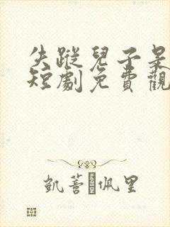 失踪儿子是大佬短剧免费观看