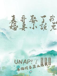 表哥娶了我的未婚妻小说免费阅读