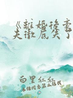 《离婚后豪门前夫彻底失了控》