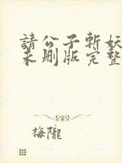 请公子斩妖小说未删版完整