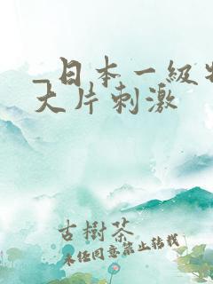 _日本一级特黄大片刺激