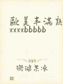欧美丰满熟妇xxxxxbbbbb