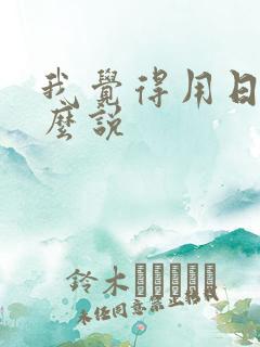 我觉得用日语怎么说