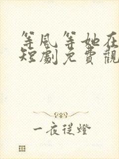 等风等她在回头短剧免费观看