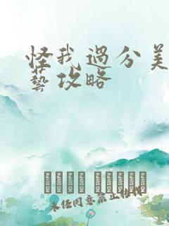 怪我过分美丽综艺攻略