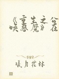 《重生之公爵召唤恶魔》在线观看