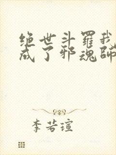 绝世斗罗我怎么成了邪魂师笔趣阁