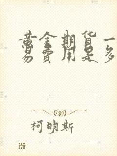 黄金期货一手交易费用是多少