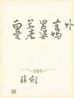 白羊男有外遇还爱老婆吗