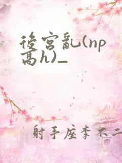 后宫乱(np 高h)_