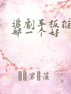 追剧平板推荐买哪一个好