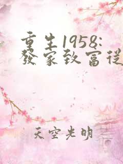 重生1958:发家致富从南锣鼓巷开始全部章节