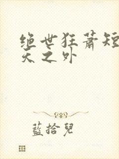 绝世狂萧短剧九天之外