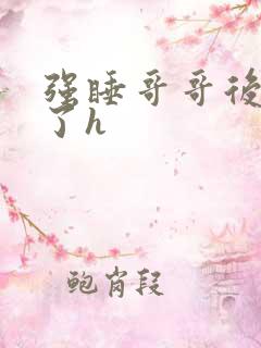 强睡哥哥后跑路了h