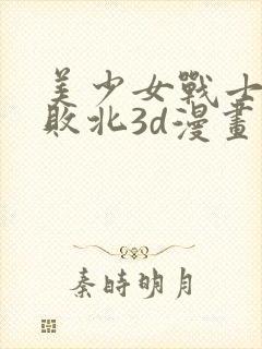 美少女战士之殇败北3d漫画