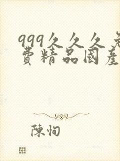 999久久久免费精品国产