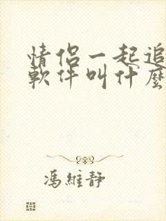 情侣一起追剧的软件叫什么