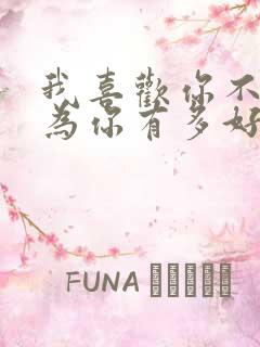 我喜欢你不是因为你有多好而是我很好