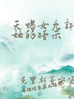 天蝎女允许你睡她的暗示