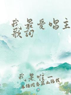 我最爱唱主的歌歌词