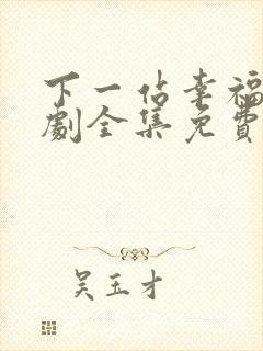 下一站幸福电视剧全集免费播放