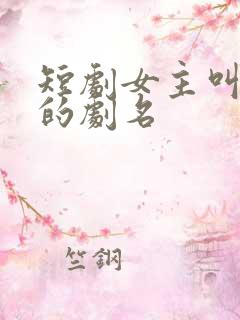 短剧女主叫沈月的剧名