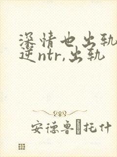 深情也出轨1(逆ntr,出轨