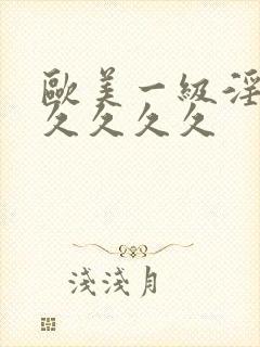 欧美一级淫片久久久久久