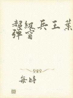 超级兵王叶谦无弹窗