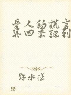 爱人的谎言多少集四季认到了爷爷