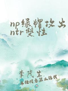 np绿帽攻出轨ntr双性