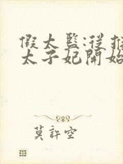 假太监:从推倒太子妃开始免费全本小说