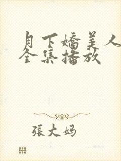 月下娇美人短剧全集播放