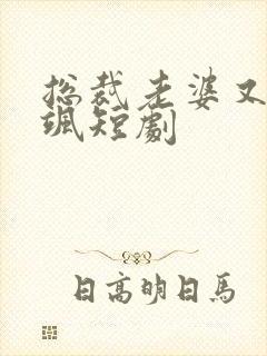 总裁老婆又美又飒短剧